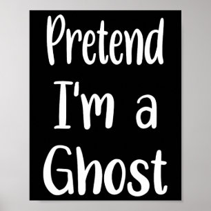 Pretend I'm A Ghost Costume Halloween Lazy Easy Fu Poster