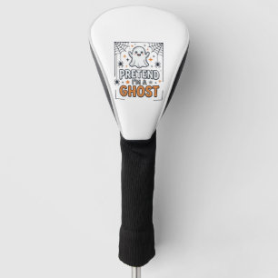 Pretend Im a Ghost Cute Halloween Golf Head Cover