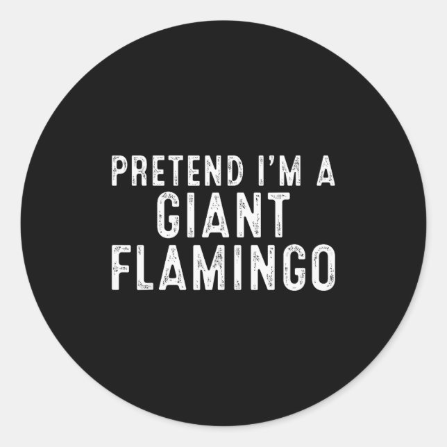 Pretend I'm A Giant Flamingo Lazy Easy Diy Hallowe Classic Round Sticker (Front)