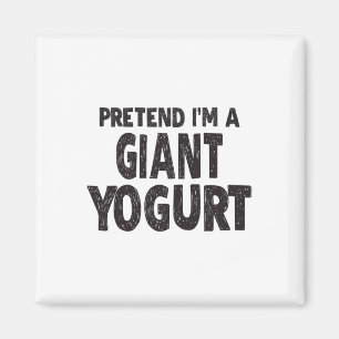 Pretend I'm A Giant Yogurt - Easy Halloween Costum Magnet