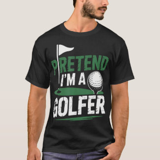 Pretend I'M A Golfer Golf Player And Golfing T-Shirt