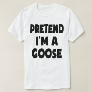 Pretend I'm A Goose Lazy Easy Halloween Costume T-Shirt