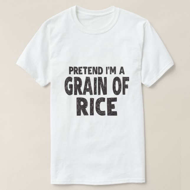 Pretend Im A Grain of Rice  T-Shirt (Design Front)