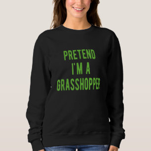 Pretend im a Grasshopper Costume Insects Lover Gra Sweatshirt