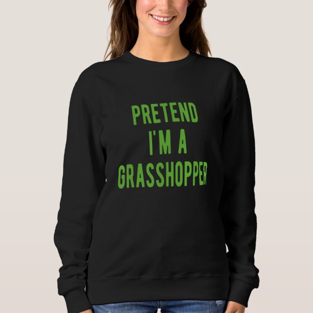Pretend im a Grasshopper Costume Insects Lover Gra Sweatshirt (Front)
