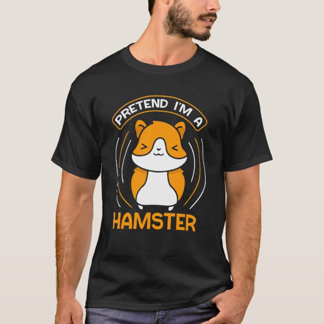 Pretend I'm A Hamster Cute Animal Pet Owner T-Shirt (Front)