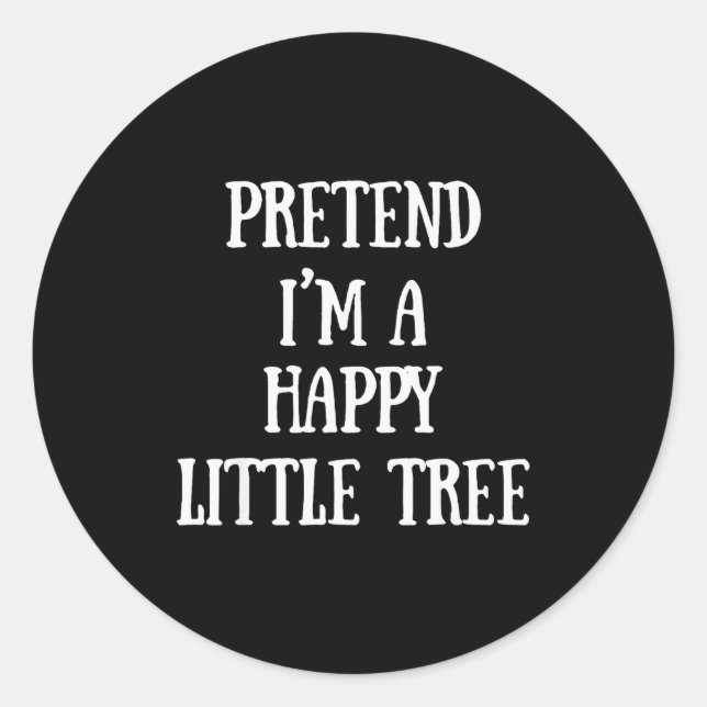 Pretend I'm A Happy Little Tree Christmas Costume  Classic Round Sticker (Front)