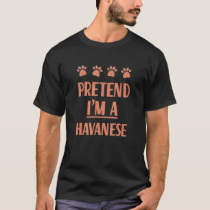 Pretend I'm A Havanese Outfit Havanese Cuban Costu T-Shirt