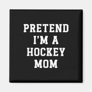 Pretend I'm A Hockey Mom Funny Hockey Dad Hockey M Magnet