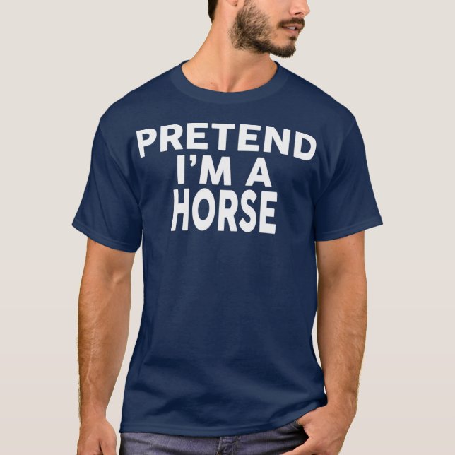 Pretend Im A HORSE  Halloween Costume T-Shirt (Front)