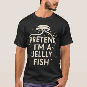 Pretend I'm A Jellyfish T-Shirt