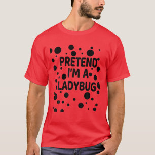 Pretend I'm A Ladybug Halloween Costume Ladybugs T-Shirt