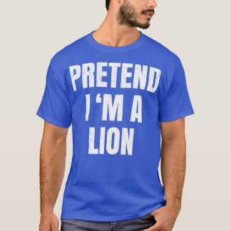 Pretend Im A Lion Costume Halloween Lazy Easy T-Shirt