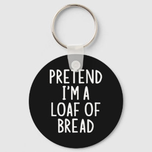 Pretend I'm A Loaf Of Bread Easy Halloween Matchin Key Ring