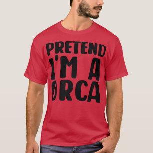 Pretend I'm a orca Halloween Costume T-Shirt
