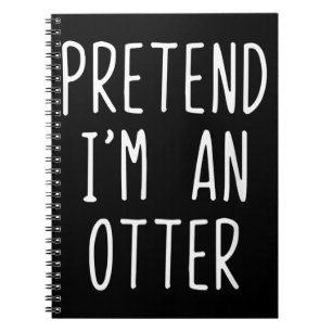 Pretend I'm A Otter Costume Halloween Lazy Easy Notebook