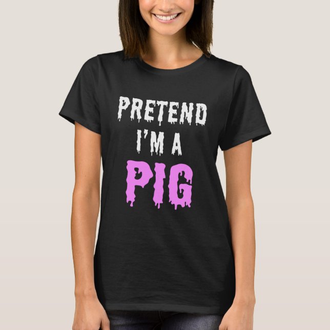 PRETEND I'M A PIG T-Shirt (Front)