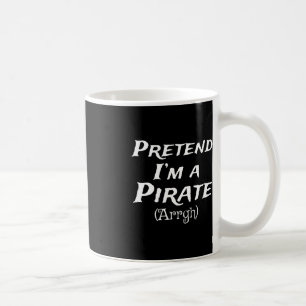 Pretend I'm A Pirate Arrgh Costume Party Halloween Coffee Mug