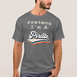Pretend Im A Pirate Costume Party Funny Halloween T-Shirt