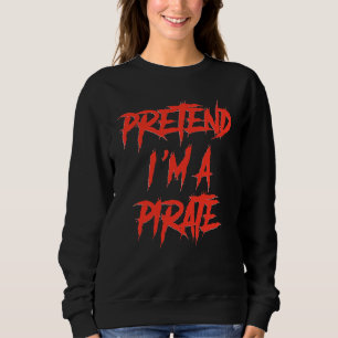 Pretend I'm A Pirate Costume Party  Halloween Pira Sweatshirt