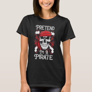 Pretend I'm A Pirate Costume Party Halloween Pira T-Shirt