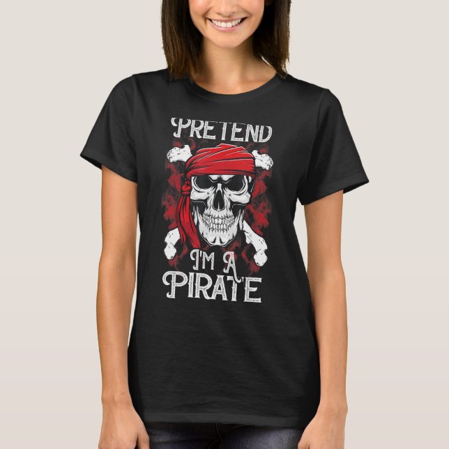 Pretend I'm A Pirate Costume Party  Halloween Pira T-Shirt (Front)