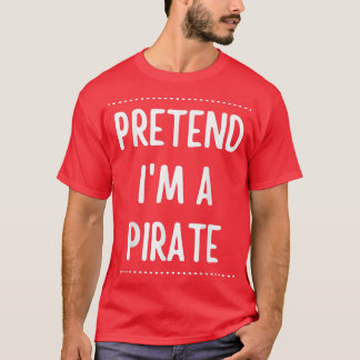 Pretend I'm A Pirate Funny Halloween 6120 T-Shirt