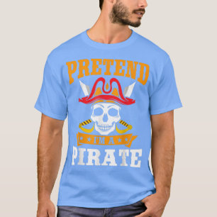 Pretend I'm A Pirate Funny Halloween T-Shirt