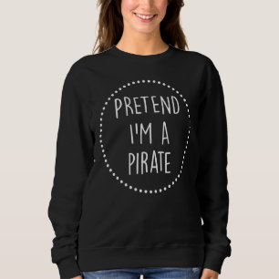 Pretend Im A Pirate Halloween Costume Sweatshirt
