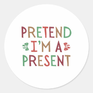 Pretend I'm A Present Christmas Humourous Xmas Fam Classic Round Sticker