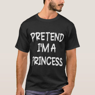 Pretend I'M A Princess Lazy Last Minute Halloween T-Shirt