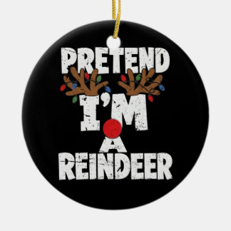 Pretend I'm a Reindeer Funny Christmas Deer Ceramic Tree Decoration