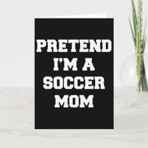 Pretend I'm A Soccer Mum Funny Mother's Day Soccer Card