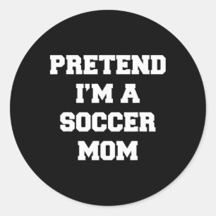 Pretend I'm A Soccer Mum Funny Mother's Day Soccer Classic Round Sticker