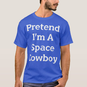 Pretend I'm A Space Cowboy Costume Funny Halloween T-Shirt