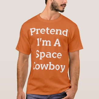 Pretend Im A Space Cowboy Costume Funny Party T-Shirt