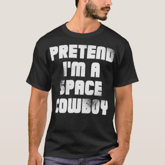 PRETEND IM A SPACE COWBOY  T-Shirt