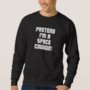 Pretend Im A Space Cowgirl Sweatshirt