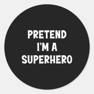 Pretend I'm A Superhero Funny Last Minute Hallowee Classic Round Sticker