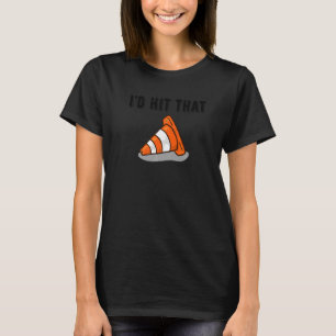 Pretend i'm a Traffic Cone I'd Hit That Traffic C T-Shirt