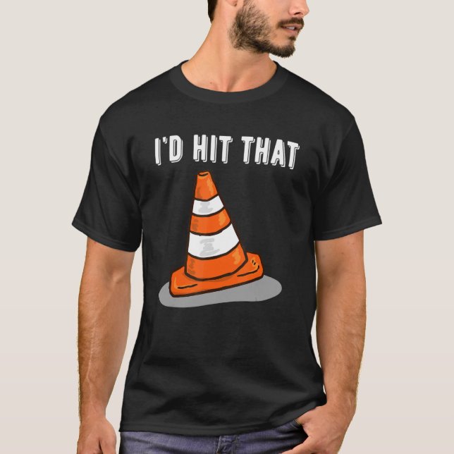 Pretend i'm a Traffic Cone  I'd Hit That Traffic C T-Shirt (Front)