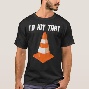 Pretend i'm a Traffic Cone , I'd Hit That Traffic  T-Shirt