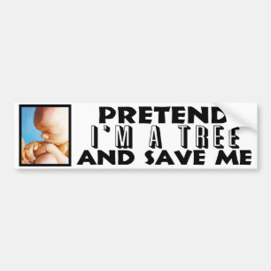 Pretend I'm A Tree And Save Me! Bumper Sticker