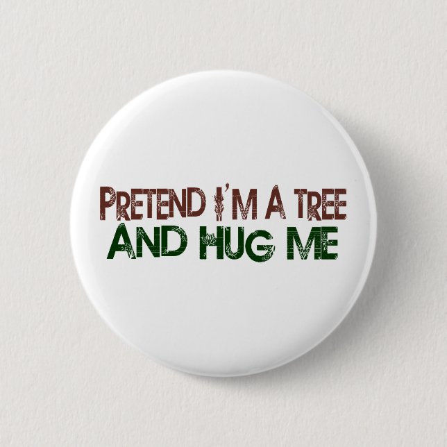 Pretend I'M A Tree Hug Me 6 Cm Round Badge (Front)