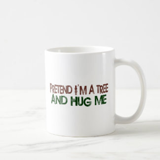 Pretend I'M A Tree Hug Me Coffee Mug