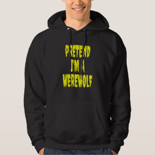Pretend I'm A Werewolf Lazy Halloween Costume Joke Hoodie