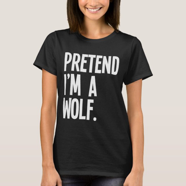 Pretend I'm A Wolf Funny Halloween Party Costume  T-Shirt (Front)