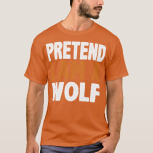 Pretend im a wolf T-Shirt