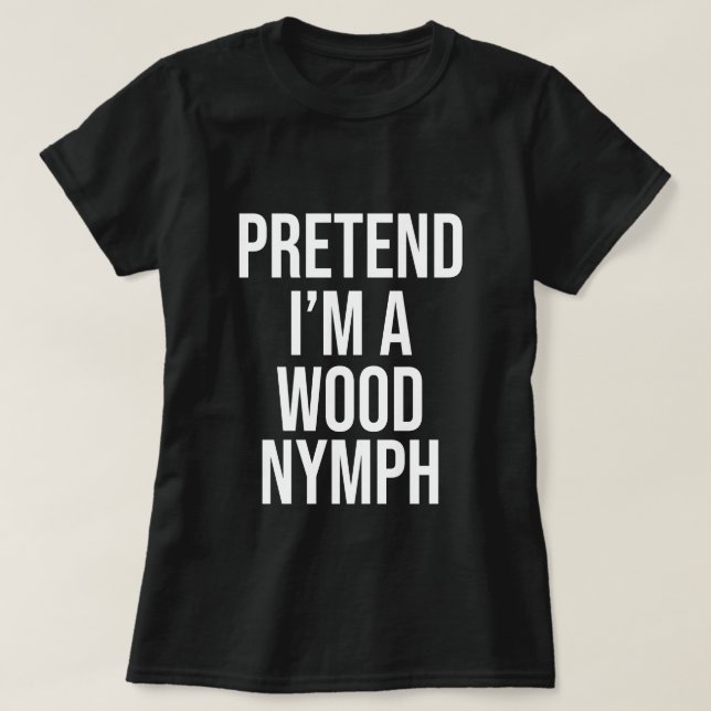 Pretend I'm A Wood Nymph Costume Halloween Woodlan T-Shirt (Design Front)