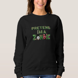 Pretend I'm A Zombie Costume Halloween Lazy Easy Sweatshirt